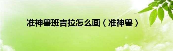 准神兽班吉拉怎么画（准神兽）
