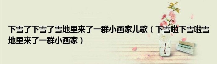 下雪了下雪了雪地里来了一群小画家儿歌（下雪啦下雪啦雪地里来了一群小画家）