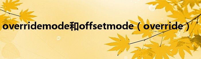 overridemode和offsetmode（override）