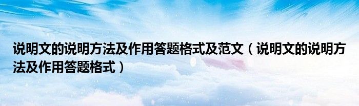 说明文的说明方法及作用答题格式及范文（说明文的说明方法及作用答题格式）