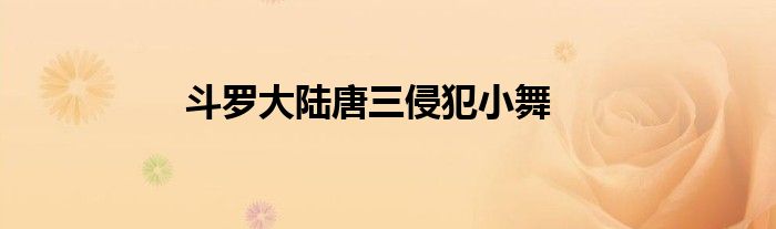 斗罗大陆唐三侵犯小舞