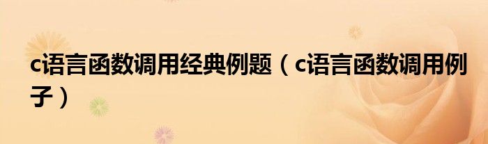 c语言函数调用经典例题（c语言函数调用例子）