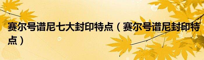赛尔号谱尼七大封印特点（赛尔号谱尼封印特点）