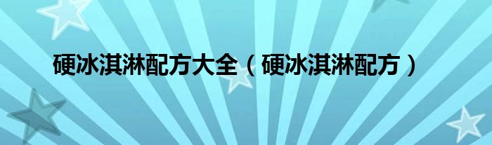 硬冰淇淋配方大全（硬冰淇淋配方）