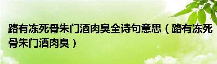 路有冻死骨朱门酒肉臭全诗句意思（路有冻死骨朱门酒肉臭）