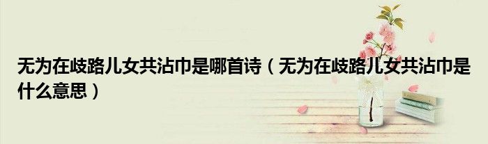 无为在歧路儿女共沾巾是哪首诗（无为在歧路儿女共沾巾是什么意思）