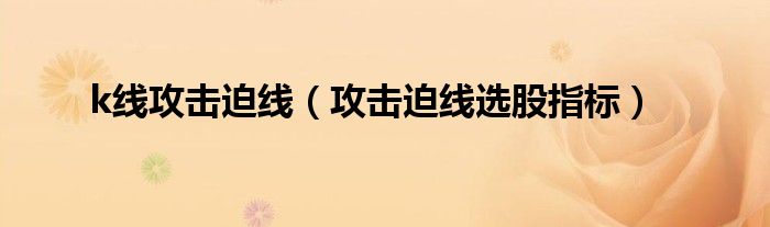 k线攻击迫线（攻击迫线选股指标）