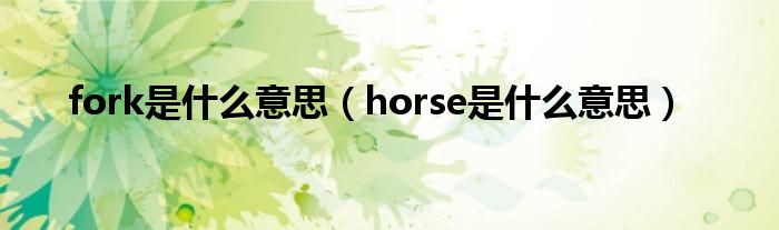 fork是什么意思（horse是什么意思）