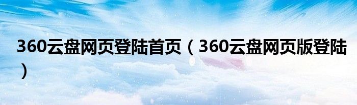 360云盘网页登陆首页（360云盘网页版登陆）
