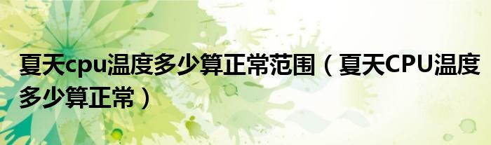 夏天cpu温度多少算正常范围（夏天CPU温度多少算正常）