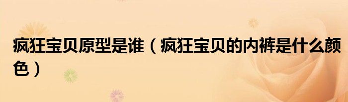 疯狂宝贝原型是谁（疯狂宝贝的内裤是什么颜色）