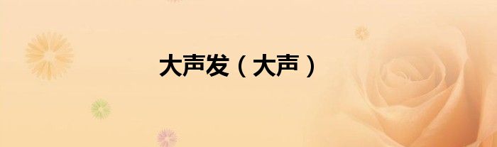大声发（大声）