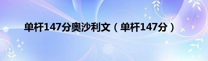单杆147分奥沙利文（单杆147分）