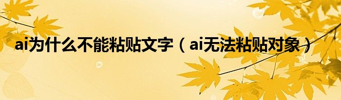 ai为什么不能粘贴文字（ai无法粘贴对象）