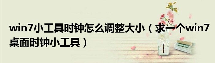 win7小工具时钟怎么调整大小（求一个win7桌面时钟小工具）