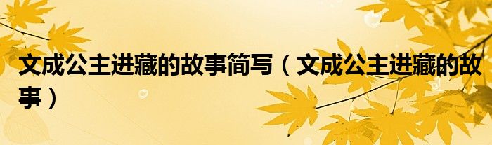 文成公主进藏的故事简写（文成公主进藏的故事）
