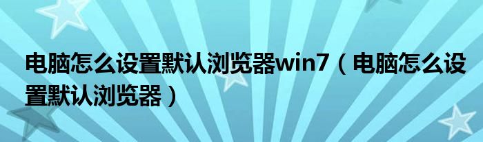 电脑怎么设置默认浏览器win7（电脑怎么设置默认浏览器）