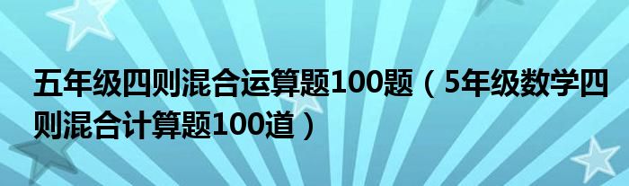 五年级四则混合运算题100题（5年级数学四则混合计算题100道）