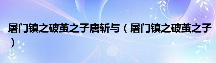 屠门镇之破茧之子唐斩与（屠门镇之破茧之子）