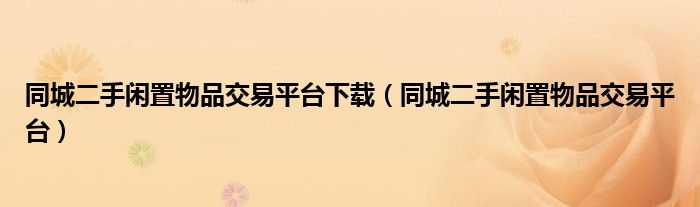 同城二手闲置物品交易平台下载（同城二手闲置物品交易平台）