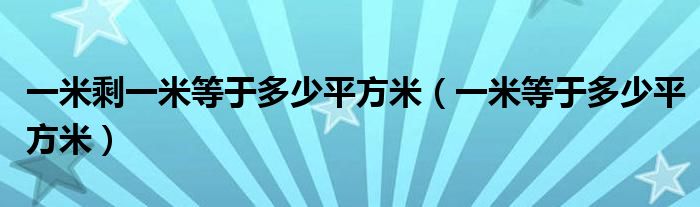 一米剩一米等于多少平方米（一米等于多少平方米）