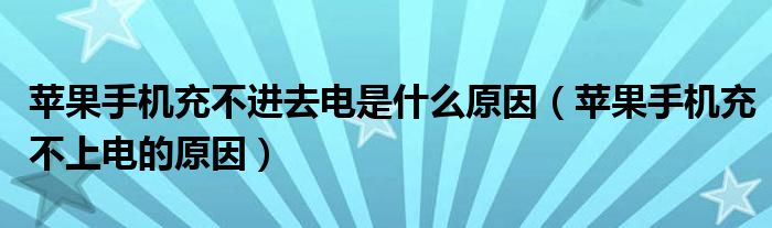 苹果手机充不进去电是什么原因（苹果手机充不上电的原因）