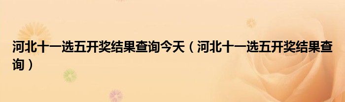 河北十一选五开奖结果查询今天（河北十一选五开奖结果查询）