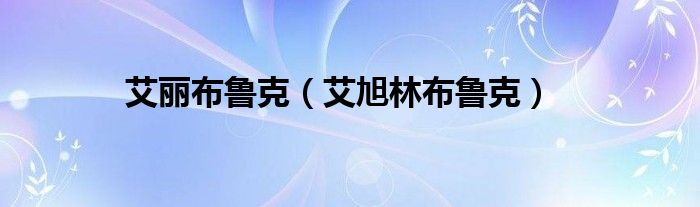 艾丽布鲁克（艾旭林布鲁克）