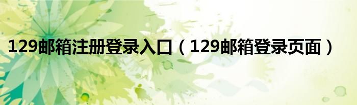 129邮箱注册登录入口（129邮箱登录页面）