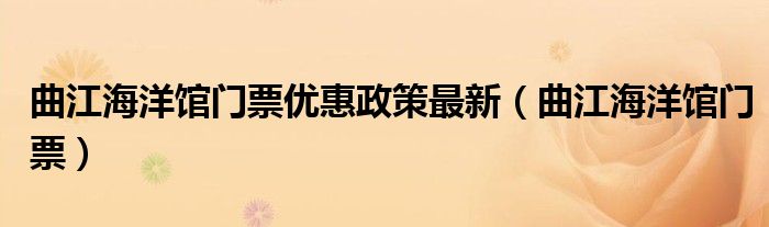曲江海洋馆门票优惠政策最新（曲江海洋馆门票）