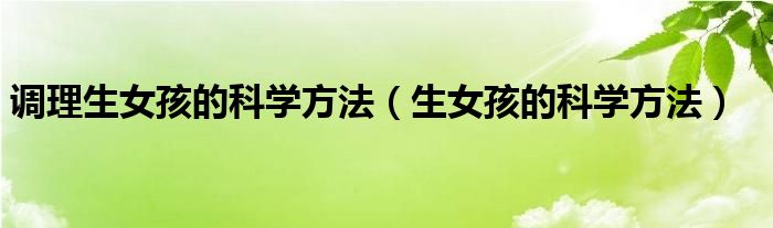 调理生女孩的科学方法（生女孩的科学方法）