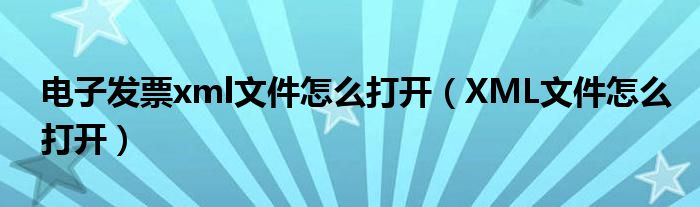 电子发票xml文件怎么打开（XML文件怎么打开）