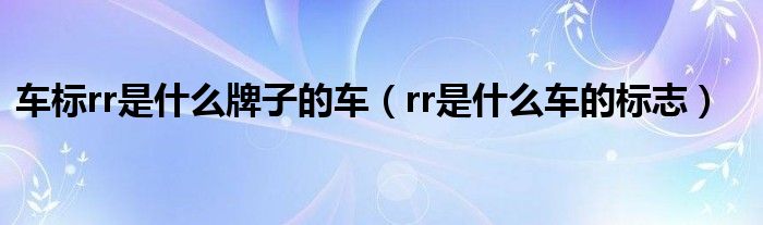 车标rr是什么牌子的车（rr是什么车的标志）