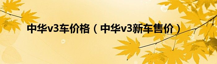 中华v3车价格（中华v3新车售价）