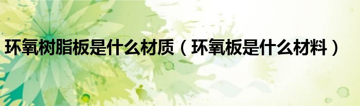 环氧树脂板是什么材质（环氧板是什么材料）