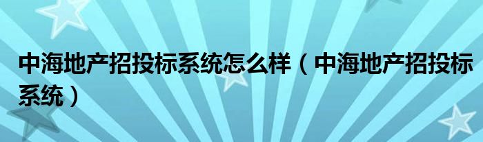 中海地产招投标系统怎么样（中海地产招投标系统）