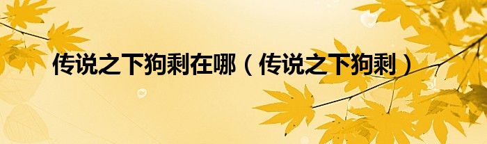 传说之下狗剩在哪（传说之下狗剩）