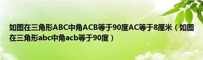 如图在三角形ABC中角ACB等于90度AC等于8厘米（如图在三角形abc中角acb等于90度）