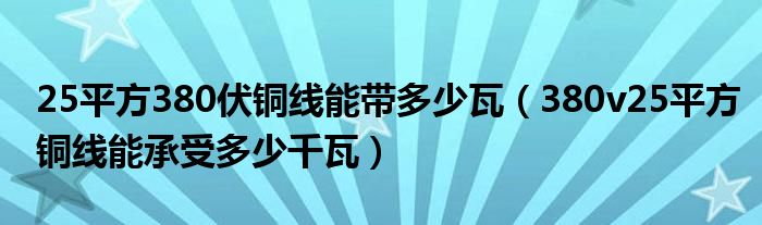 25平方380伏铜线能带多少瓦（380v25平方铜线能承受多少千瓦）