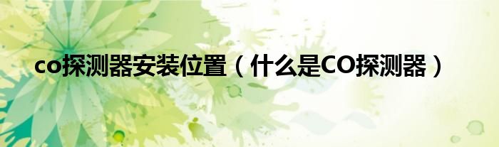 co探测器安装位置（什么是CO探测器）