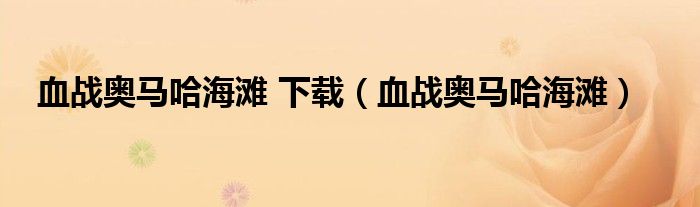 血战奥马哈海滩 下载（血战奥马哈海滩）