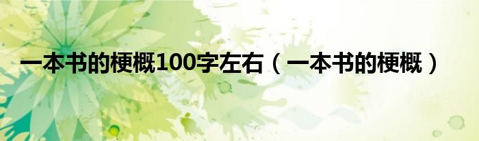 一本书的梗概100字左右（一本书的梗概）
