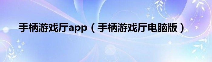 手柄游戏厅app（手柄游戏厅电脑版）