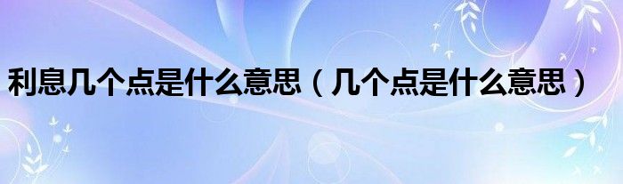 利息几个点是什么意思（几个点是什么意思）