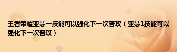 王者荣耀亚瑟一技能可以强化下一次普攻（亚瑟1技能可以强化下一次普攻）