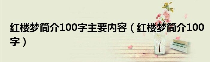 红楼梦简介100字主要内容（红楼梦简介100字）