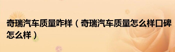 奇瑞汽车质量咋样（奇瑞汽车质量怎么样口碑怎么样）