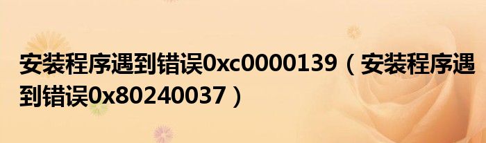 安装程序遇到错误0xc0000139（安装程序遇到错误0x80240037）