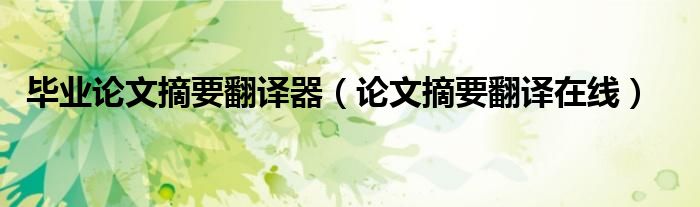 毕业论文摘要翻译器（论文摘要翻译在线）