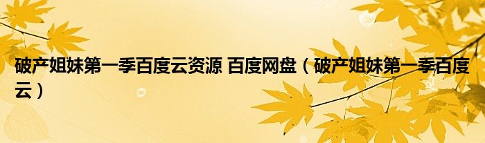 破产姐妹第一季百度云资源 百度网盘（破产姐妹第一季百度云）
